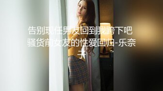 告别现任男友回到我跨下吧 骚货前女友的性爱回归-乐奈子