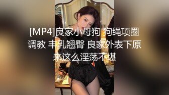 [MP4]良家小母狗 狗绳项圈调教 丰乳翘臀 良家外表下原来这么淫荡不堪