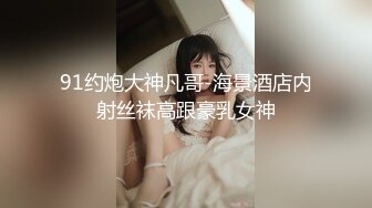 91约炮大神凡哥-海景酒店内射丝袜高跟豪乳女神