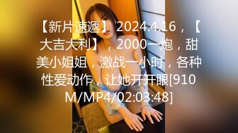 【新片速遞】 2024.4.16，【大吉大利】，2000一炮，甜美小姐姐，激战一小时，各种性爱动作，让她开开眼[910M/MP4/02:03:48]