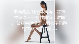 丰满熟女 桃子冰妈妈：丝袜生理课——女性器官，讲解。普及生理常识，男孩子们搬凳子坐下听好哦~~