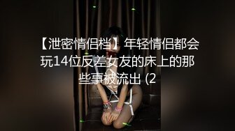 【泄密情侣档】年轻情侣都会玩14位反差女友的床上的那些事被流出 (2