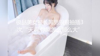 极品美女被长屌男狠狠抽插3次,“天啊,你屌怎么那么大”