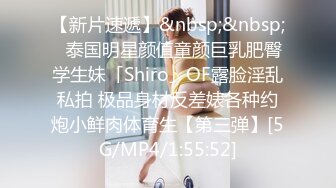 【新片速遞】&nbsp;&nbsp;✨泰国明星颜值童颜巨乳肥臀学生妹「Shiro」OF露脸淫乱私拍 极品身材反差婊各种约炮小鲜肉体育生【第三弹】[5G/MP4/1:55:52]