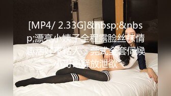 [MP4/ 2.33G]&nbsp;&nbsp;漂亮小姨子全程露脸丝袜情趣活好不粘人，莞式全套伺候小哥哥释放泄欲