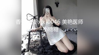 香蕉视频 xjx-0046 美艳医师-小糖糖