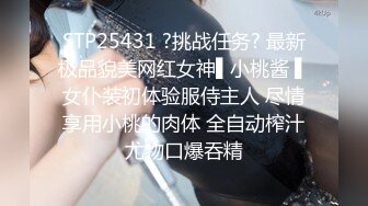 STP25431 ?挑战任务? 最新极品貌美网红女神▌小桃酱 ▌女仆装初体验服侍主人 尽情享用小桃的肉体 全自动榨汁尤物口爆吞精