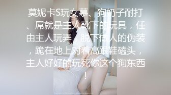 莫妮卡S玩女慕、狗奶子耐打、屌就是主人靴下的玩具，任由主人玩弄，脱下做人的伪装，跪在地上对着高跟鞋磕头，主人好好的玩死你这个狗东西！