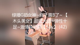 绿播G奶女神~终于露B了~ 【木头美女】超级大奶~弹性十足~激情抖奶舞【50v】 (42)