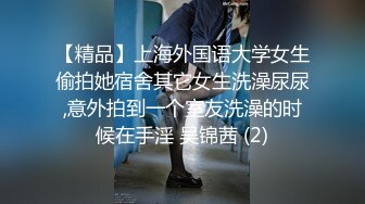 【精品】上海外国语大学女生偷拍她宿舍其它女生洗澡尿尿,意外拍到一个室友洗澡的时候在手淫 吴锦茜 (2)