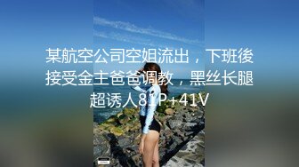 某航空公司空姐流出，下班後接受金主爸爸调教，黑丝长腿超诱人81P+41V