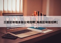 三亚区块链金融公司招聘[海南区块链招聘]