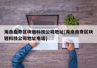 海南南奇区块链科技公司地址[海南南奇区块链科技公司地址电话]