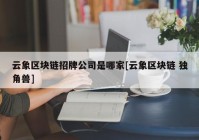 云象区块链招牌公司是哪家[云象区块链 独角兽]