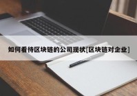 如何看待区块链的公司现状[区块链对企业]