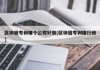 区块链专利哪个公司好做[区块链专利排行榜]