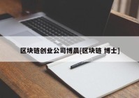 区块链创业公司博晨[区块链 博士]